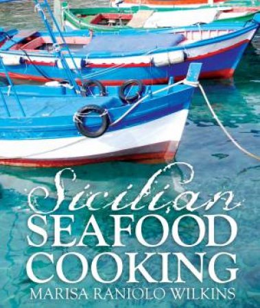 Sicilian Seafood Cooking by Marisa Wilkins