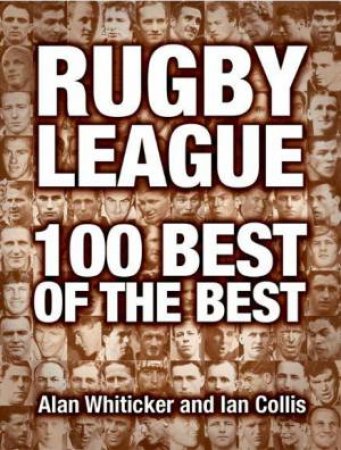 Rugby League: 100 Best Of The Best by Alan Whiticker & Ian Collis