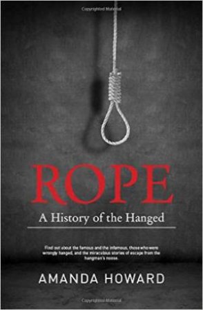 Rope: A History of the Hanged by Amanda Howard