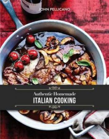 Authentic Italian Homemade Cooking by John Pellicano