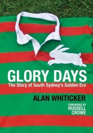 Glory Days: The Story Of South Sydney's Golden Era by Alan Whiticker