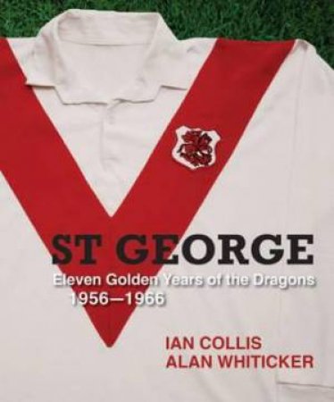 St George: Eleven Golden Years Of The Dragons by Ian Collis & Allan Whiticker