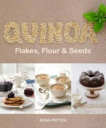 Quinoa, Flakes, Flour And Seeds by Rena Patten