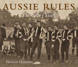 Aussie Rules: The Glory Years Of AFL by Francis Doherty