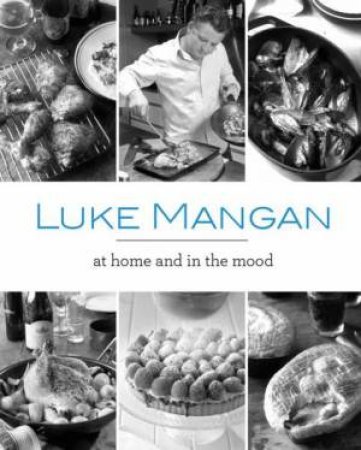 Luke Mangan: At Home And In The Mood by Luke Mangan
