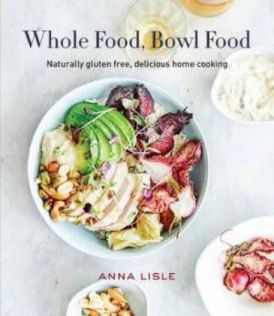 Whole Food, Bowl Food by Lisle Anna