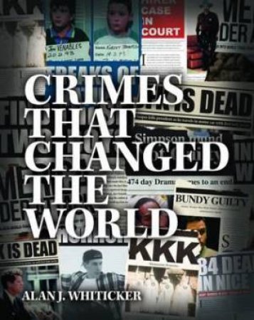 Crimes That Changed The World by Alan J Whiticker