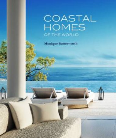 Coastal Homes Of The World by Monique Butterworth