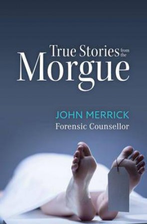 True Stories From The Morgue by John Merrick