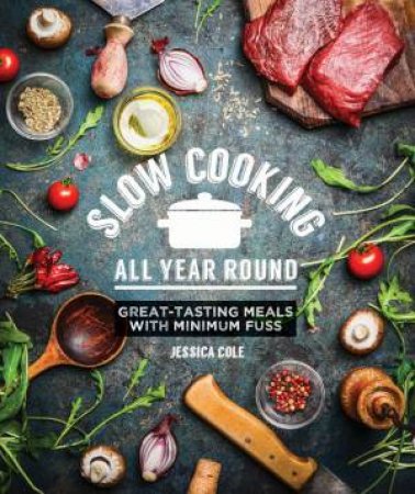 Slow Cooking All Year Round: Great-Tasting Meals With Minimum Fuss by Jessica Cole