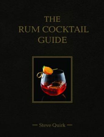 The Rum Cocktail Guide by Steve Quirk