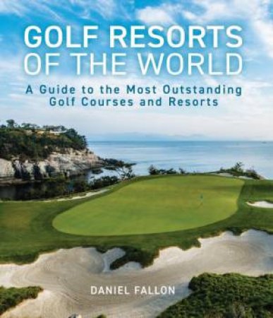 Golf Resorts Of The World by Daniel Fallon