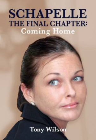 Schapelle, The Final Chapter: Coming Home by Tony Wilson