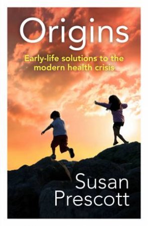 Origins: Early-life solutions to the modern health crisis by Susan Prescott
