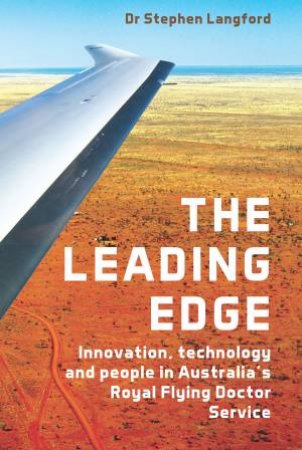 The Leading Edge: Innovation, technology and people in Australia's Royal Flying Doctor Service by Stephen Langford