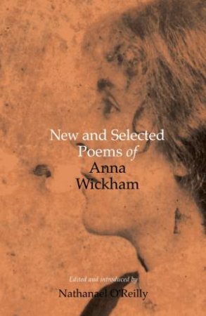 New And Selected Poems Of Anna Wickham by Nathanael O'Reilly