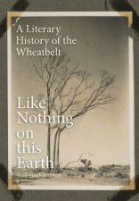 Like Nothing On This Earth A Literary History Of The Wheatbelt