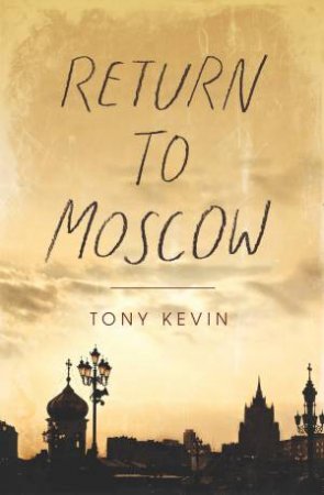 Return to Moscow by Tony Kevin