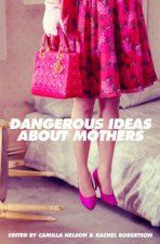 Dangerous Ideas About Mothers