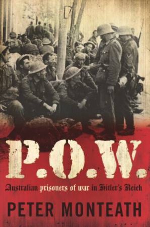 P.O.W. - Australian prisoners of War in Hitler's Reich by Peter Monteath