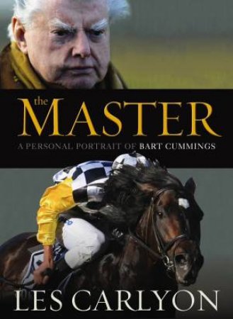 The Master: A Personal Portrait of Bart Cummings by Les Carlyon