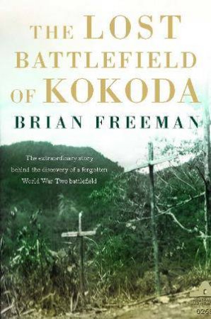 The Lost Battlefield of Kokoda by Brian Freeman