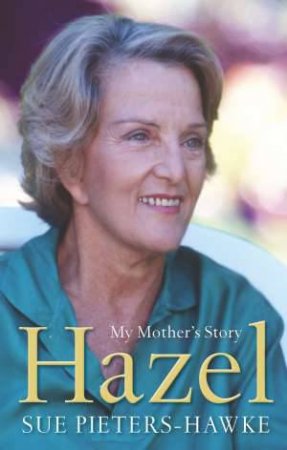 Hazel - My Mothers Story by Sue Pieters-Hawke