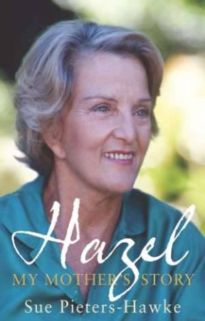 Hazel: My Mother's Story by Sue Pieters-Hawke