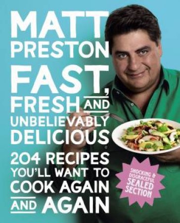 Fast, Fresh and Unbelievably Delicious by Matt Preston