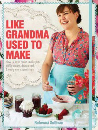 Like Grandma Used to Make by Rebecca Sullivan