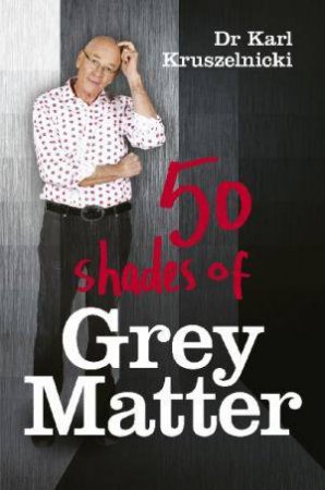 50 Shades Of Grey Matter by Dr Karl Kruszelnicki