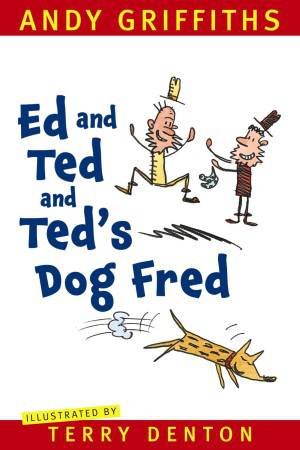 Ed and Ted and Ted's Dog Fred by Andy Griffiths & Terry Denton