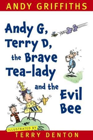 Andy G, Terry D, the Brave Tea-lady and the Evil Bee by Andy Griffiths & Terry Denton