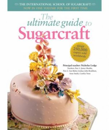 Ultimate Guide to Sugarcraft by Nicholas Lodge