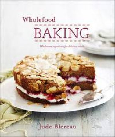 Wholefood Baking by Jude Blereau