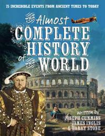 The Almost Complete History of the World by Joseph Cummins &  James Inglis & Barry Stone
