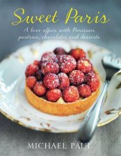 Sweet ParisA Love Affair with Parisian Chocolate Pastries and Desserts