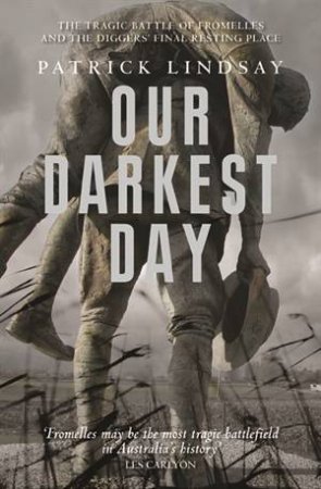 Our Darkest Day: The Tragic Battle of Fromelles by Patrick Lindsay