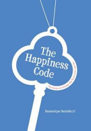 The Happiness Code: Ten Keys To Being The Best You Can Be by Domonique Bertolucci