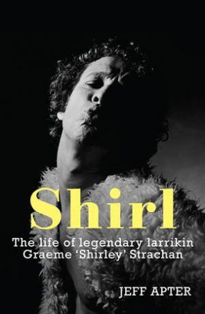 Shirl: The Life And Times Of A Legendary Larrikin by Jeff Apter