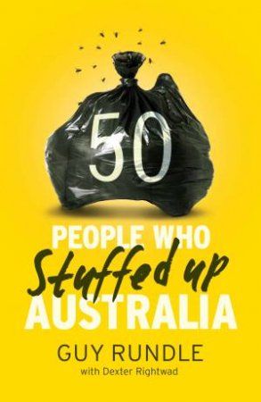 50 People Who Stuffed Up Australia by Guy Rundle