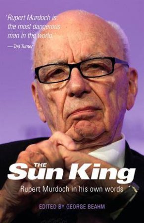 The Sun King:  Rupert Murdoch by George Beahm