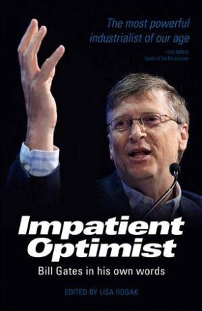 Impatient Optimist: Bill Gates In His Own Words by Lisa Rogak