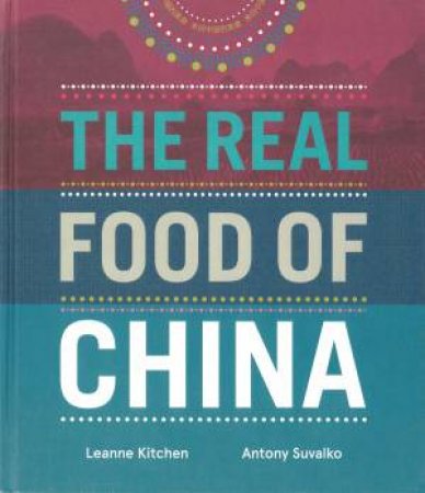 The Real Food of China by Leanne Kitchen & Antony Suvalko