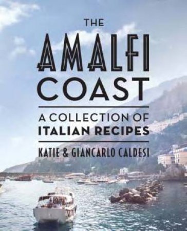Amalfi: Recipes From Italy's Amalfi Coast by Katie Caldesi & Giancarlo Caldesi
