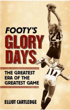 Footy's Glory Days by Elliot Cartledge