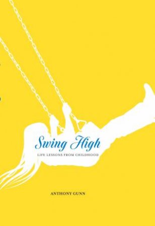 Swing High: Life Lessons From Childhood by Anthony Gunn