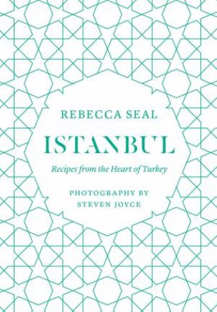 Istanbul: Recipes From The Heart Of Turkey by Rebecca Seal