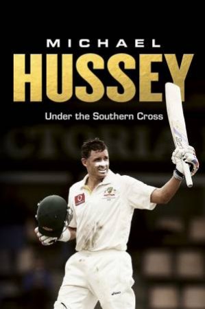 Michael Hussey: Underneath the Southern Cross