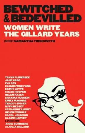 Bewitched And Bedevilled : Women Write The Gillard Years by Samantha Trenoweth